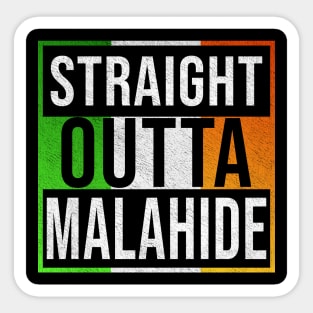 Straight Outta Malahide - Gift for Irish, Irishmen , Irishwomen,paddy, From Malahide in Ireland Irish Sticker